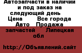 Автозапчасти в наличии и под заказ на следующий день,  › Цена ­ 1 - Все города Авто » Продажа запчастей   . Липецкая обл.